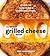 The Great Grilled Cheese Book: Grown-Up Recipes for a Childhood Classic