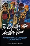 To Breathe into Another Voice: A South African Anthology of Jazz Poetry