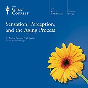 The Great Courses - Sensation, Perception and the Aging Process - Francis B. Colavita, Ph.D. 