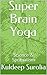 Super Brain Yoga  by Sir Kuldeep Surolia