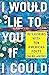 I Would Lie to You if I Cou...