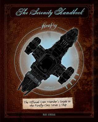 The Serenity Handbook: The Official Crew Member's Guide to the Firefly-Class Series 3 Ship (Hardcover)
