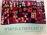 Who'd a Thought It: Improvisation in African American Quiltmaking Who'd a Thought It: Improvisation in African American Quiltmaking