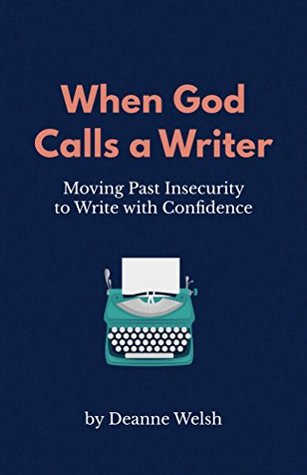 When God Calls A Writer: Moving Past Insecurity to Write with Confidence (Writing with God Book 1)