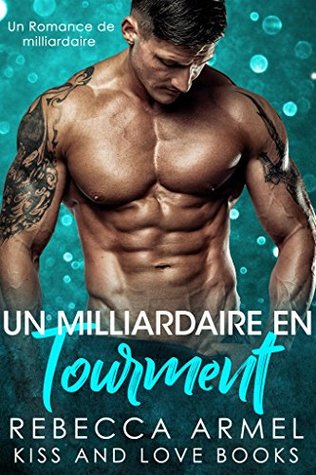 Un Milliardaire En Tourment Serie Roman D Amour Du Miliardaire By Rebecca Armel