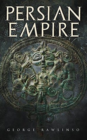 Persian Empire: Illustrated Edition: Conquests in Mesopotamia and Egypt, Wars Against Ancient Greece, The Great Emperors: Cyrus the Great, Darius I and Xerxes I (Kindle Edition)