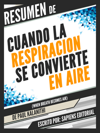Cuando La Respiración Se Convierte En Aire (When Breath Becomes Air) - Resumen Del Libro De Paul Kalanithi