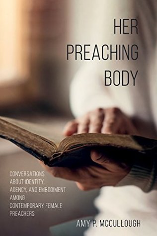 Her Preaching Body: Conversations about Identity, Agency, and Embodiment among Contemporary Female Preachers (Kindle Edition)