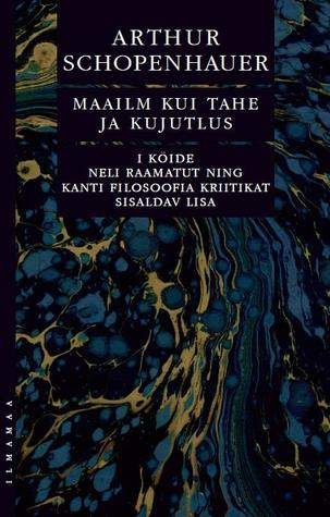 Maailm kui tahe ja kujutlus (I köide). Neli raamatut ning Kanti filosoofia kriitikat sisaldav lisa