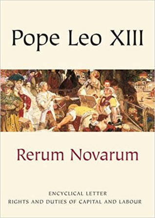 Rerum Novarum: Encyclical Letter - Rights and Duties of Capital and Labour