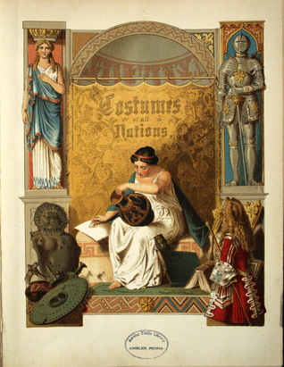 The costumes of all nations from the earliest times to the nineteenth century: exhibiting the dresses and habits of all classes, regal, ecclesiastical, noble, military, judicial, and civil.