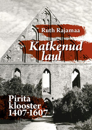 Katkenud laul. Pirita klooster 1407-1607 (Hardcover)
