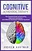 Cognitive Behavioural Therapy: The Complete Guide To Overcoming Depression And Anxiety – Learn Effective Techniques To Master Your Brain!