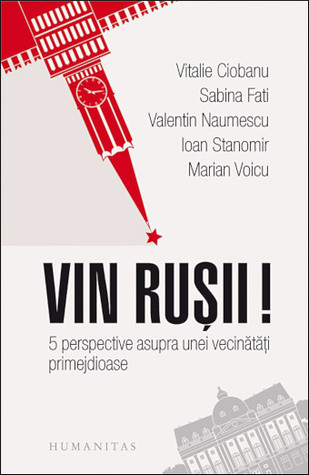 Vin rușii! : 5 perspective asupra unei vecinătăți primejdioase