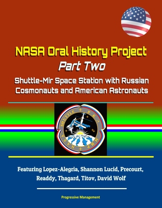 NASA Oral History Project: Part Two - Shuttle-Mir Space Station with Russian Cosmonauts and American Astronauts, Featuring Lopez-Alegria, Shannon Lucid, Precourt, Readdy, Thagard, Titov, David Wolf