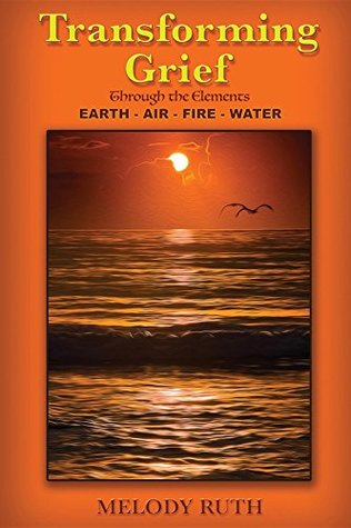 Transforming Grief Through the Elements: Earth Air Fire Water (Kindle Edition)