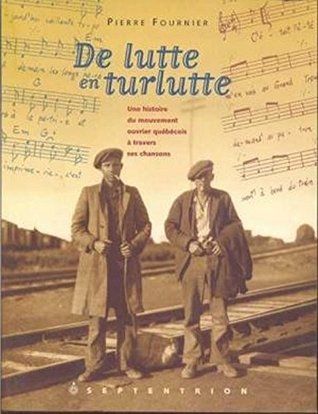 De lutte en turlutte: une histoire du mouvement ouvrier québécois à travers ses chansons
