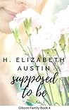 Supposed To Be by H. Elizabeth Austin