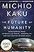 The Future of Humanity: Terraforming Mars, Interstellar Travel, Immortality, and Our Destiny Beyond Earth (Signed Book)