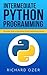 Intermediate Python Programming: The Insider Guide to Intermediate Python Programming Concepts