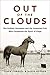 Out of the Clouds: The Unlikely Horseman and the Unwanted Colt Who Conquered the Sport of Kings
