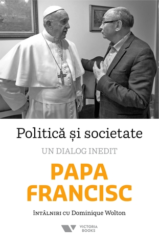 Politică și societate. Un dialog inedit: Papa Francisc cu Dominique Wolton