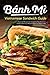 Banh Mi Vietnamese Sandwich Guide: Essential Recipe Handbook for the Authentic Craft of Delicious Mouthwatering Homemade Vietnamese Culture (Banh Mi Sandwiches 1)