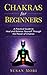 Chakras for Beginners: a Practical Guide to Heal and Balance Yourself through the Power of Chakras (7 chakras) (A Better You Book 3)