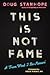 This Is Not Fame: A "From What I Re-Memoir"