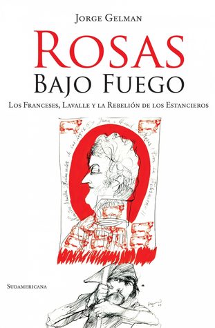 Rosas bajo fuego. Los franceses, Lavalle y la rebelión de los estancieros (Paperback)