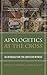 Apologetics at the Cross: An Introduction for Christian Witness