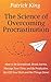 The Science of Overcoming Procrastination: How to Be Disciplined, Break Inertia, Manage Your Time, and Be Productive. Get Off Your Butt and Get Things Done!