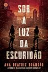 Sob a Luz da Escuridão by Ana Beatriz Brandão