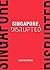 Singapore, Disrupted
