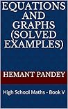 Equations and Graphs (Solved Examples): High School Maths - Book V (High School Algebra)