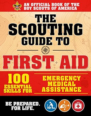 The Scouting Guide to Wilderness First Aid: An Officially-Licensed Book of the Boy Scouts of America: More than 200 Essential Skills for Medical Emergencies ... Remote Environments (A BSA Scouting Guide)