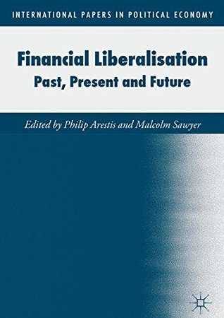 Financial Liberalisation: Past, Present and Future (International Papers in Political Economy)