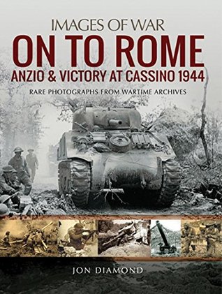 On to Rome: Anzio and Victory at Cassino, 1944 (Images of War)