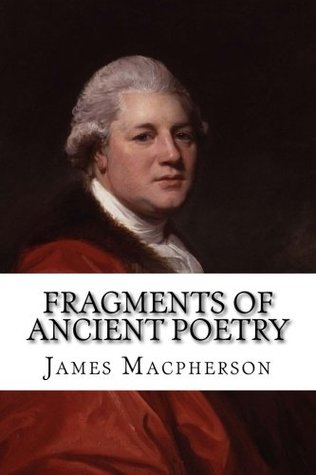 Fragments of Ancient Poetry: Collected in the Highlands of Scotland, and Translated from the Galic or Erse Language
