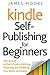 Kindle Self-Publishing for Beginners by James             Moore