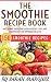 The Smoothie Recipe Book: S...