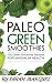 Paleo Green Smoothies: 150 ...
