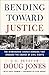 Bending Toward Justice by Doug Jones Bending Toward Justice by Doug Jones