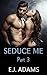 Seduce Me Part 3 (Seduce Me Series)
