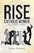 Rise Catholic Women: You Hold the Key