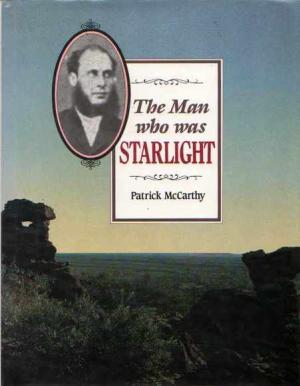 The Man Who Was Starlight: The Life and Times of Henry Readford, Stock Thief, Pathfinder, and Folk Hero
