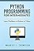 Python Programming For Intermediates: Learn The Basics Of Python In 7 Days! (Your place to learn Python with ease)