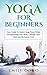 Yoga For Beginners: Your Gu...