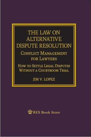 The Law on Alternative Dispute Resolution:  Conflict Management for Lawyers, How to Settle Legal Disputes Without A Courtroom Trial