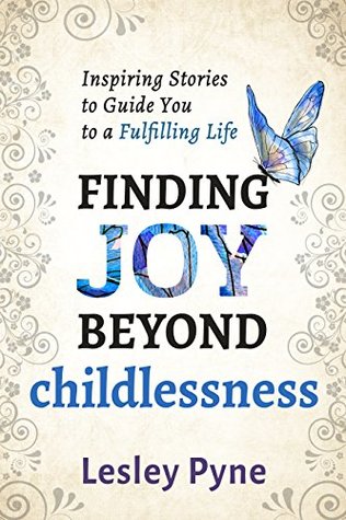 Finding Joy Beyond Childlessness: Inspiring Stories To Guide You To A Fulfilling Life (Kindle Edition)